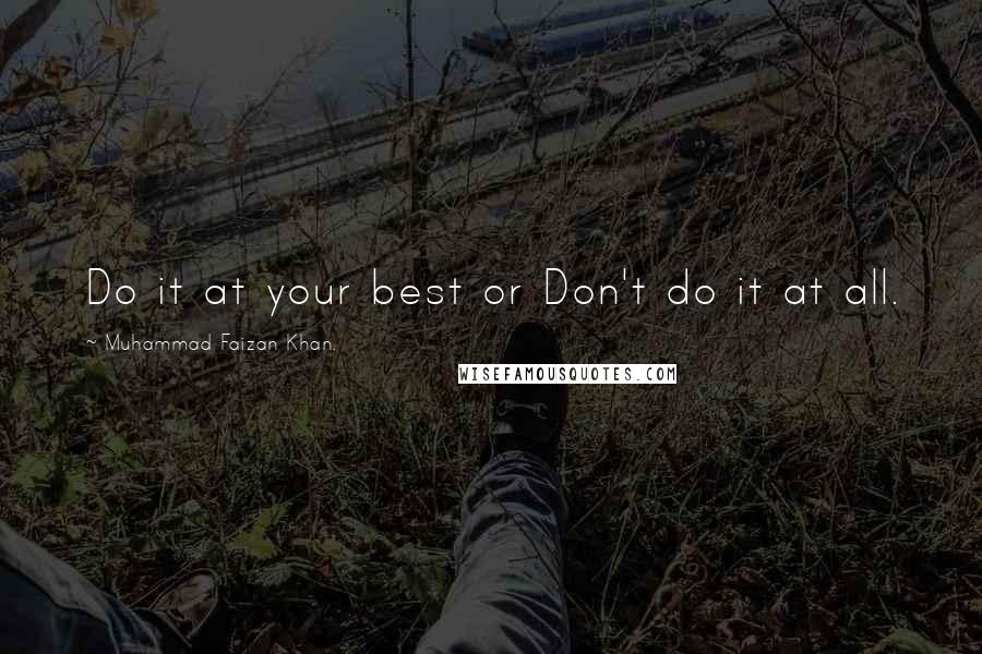 Muhammad Faizan Khan. Quotes: Do it at your best or Don't do it at all.