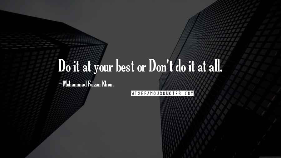 Muhammad Faizan Khan. Quotes: Do it at your best or Don't do it at all.