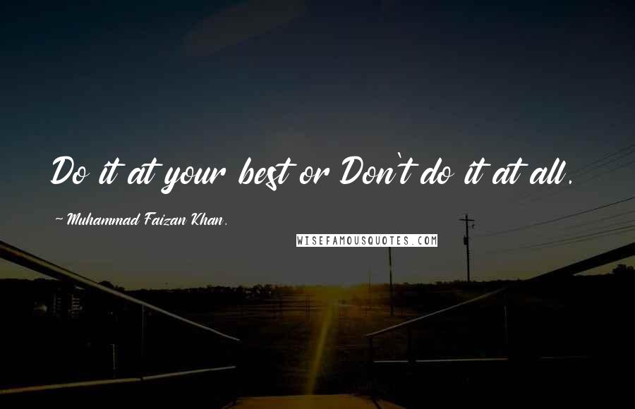 Muhammad Faizan Khan. Quotes: Do it at your best or Don't do it at all.