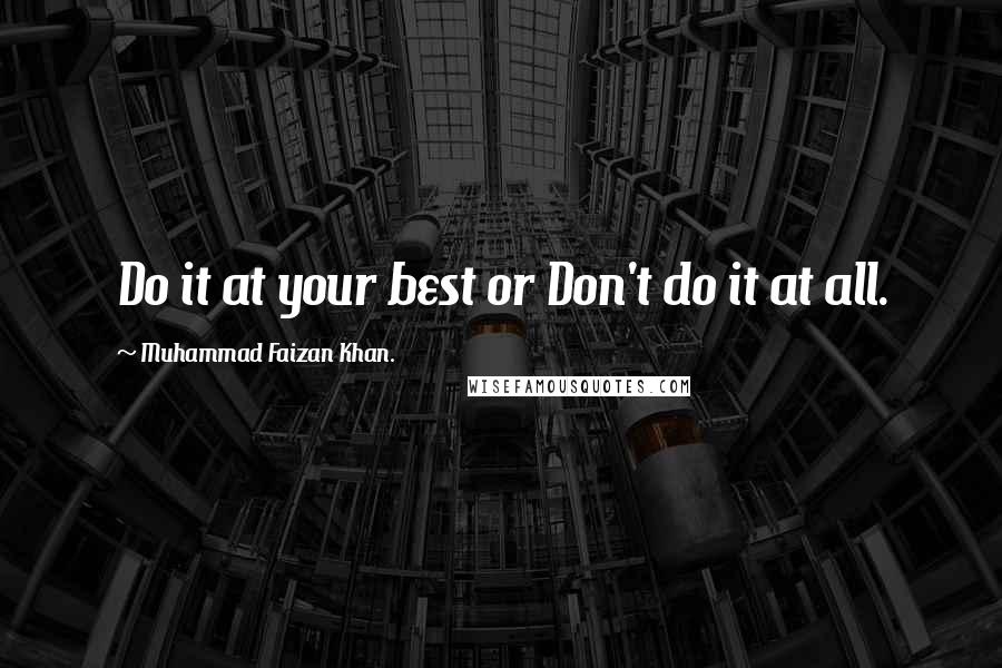 Muhammad Faizan Khan. Quotes: Do it at your best or Don't do it at all.