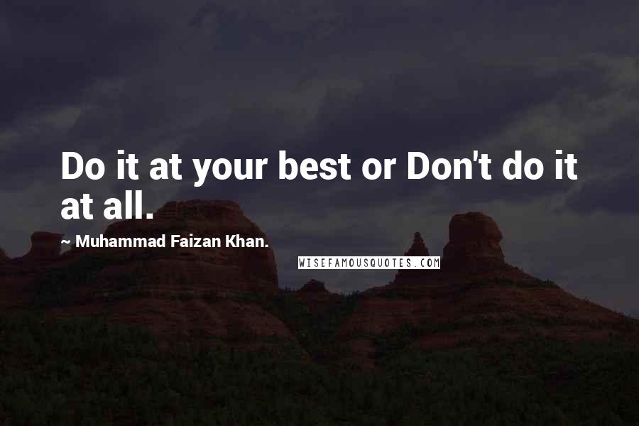 Muhammad Faizan Khan. Quotes: Do it at your best or Don't do it at all.