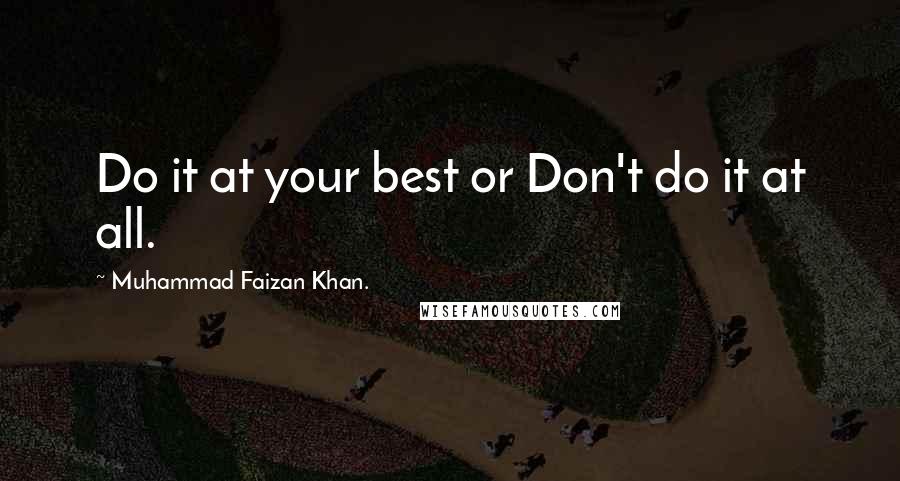 Muhammad Faizan Khan. Quotes: Do it at your best or Don't do it at all.