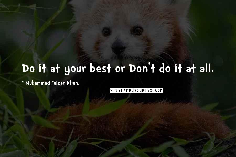 Muhammad Faizan Khan. Quotes: Do it at your best or Don't do it at all.