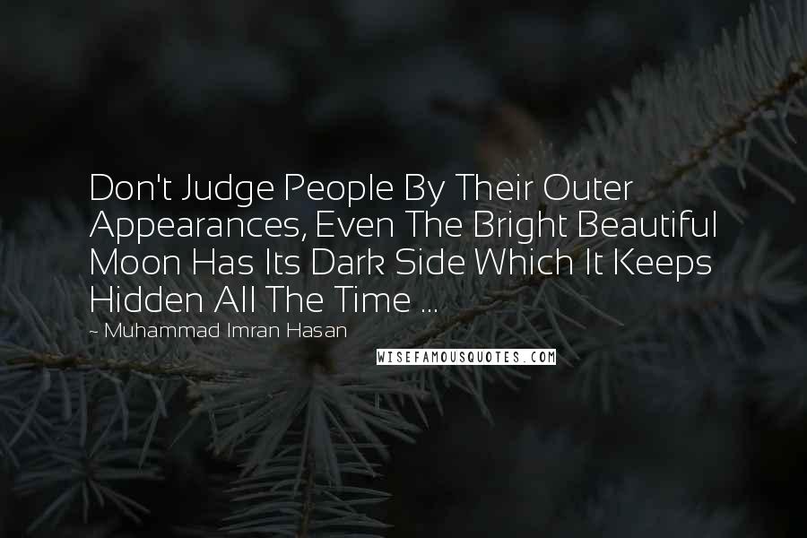 Muhammad Imran Hasan Quotes: Don't Judge People By Their Outer Appearances, Even The Bright Beautiful Moon Has Its Dark Side Which It Keeps Hidden All The Time ...