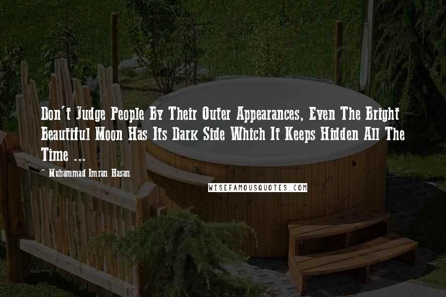 Muhammad Imran Hasan Quotes: Don't Judge People By Their Outer Appearances, Even The Bright Beautiful Moon Has Its Dark Side Which It Keeps Hidden All The Time ...