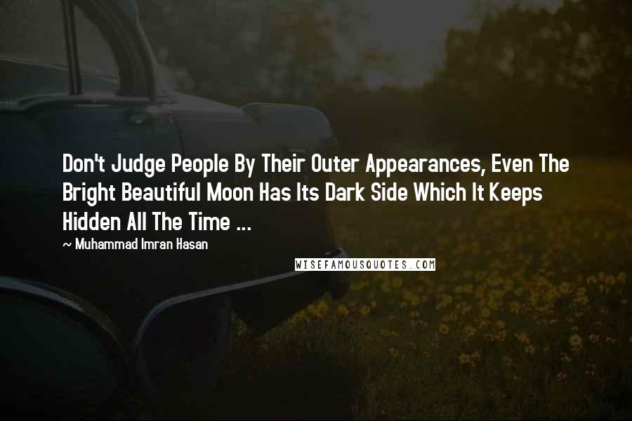 Muhammad Imran Hasan Quotes: Don't Judge People By Their Outer Appearances, Even The Bright Beautiful Moon Has Its Dark Side Which It Keeps Hidden All The Time ...