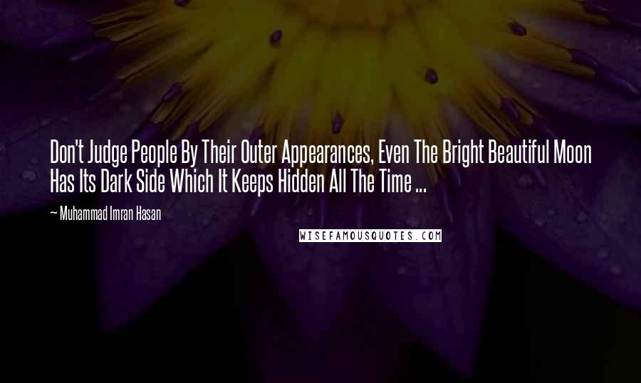 Muhammad Imran Hasan Quotes: Don't Judge People By Their Outer Appearances, Even The Bright Beautiful Moon Has Its Dark Side Which It Keeps Hidden All The Time ...