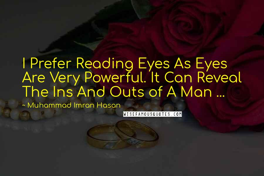 Muhammad Imran Hasan Quotes: I Prefer Reading Eyes As Eyes Are Very Powerful. It Can Reveal The Ins And Outs of A Man ...