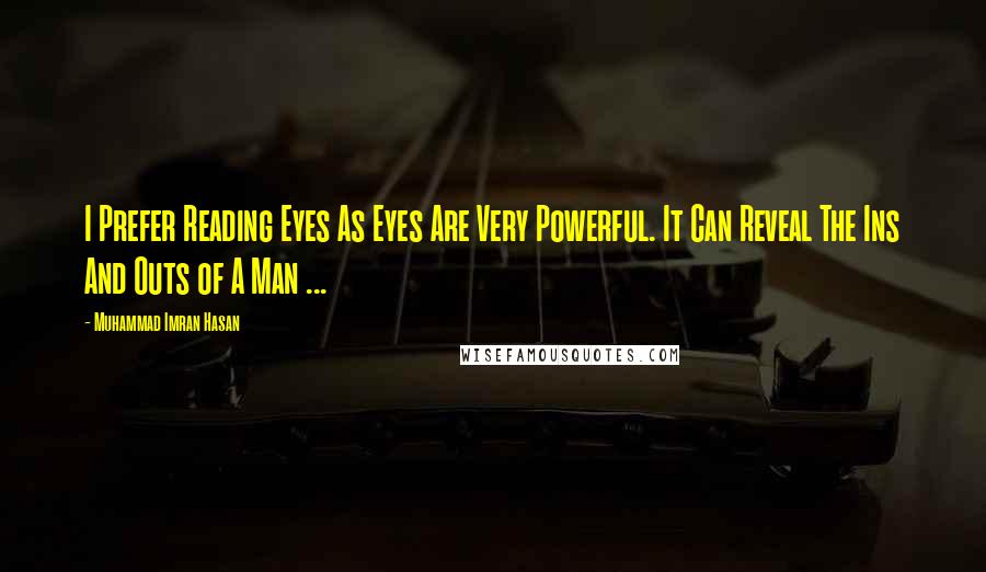 Muhammad Imran Hasan Quotes: I Prefer Reading Eyes As Eyes Are Very Powerful. It Can Reveal The Ins And Outs of A Man ...