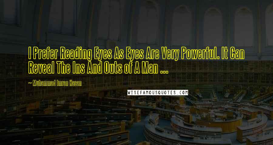 Muhammad Imran Hasan Quotes: I Prefer Reading Eyes As Eyes Are Very Powerful. It Can Reveal The Ins And Outs of A Man ...