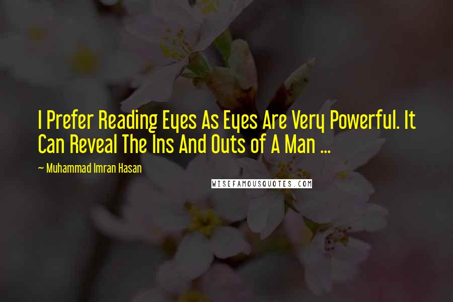 Muhammad Imran Hasan Quotes: I Prefer Reading Eyes As Eyes Are Very Powerful. It Can Reveal The Ins And Outs of A Man ...