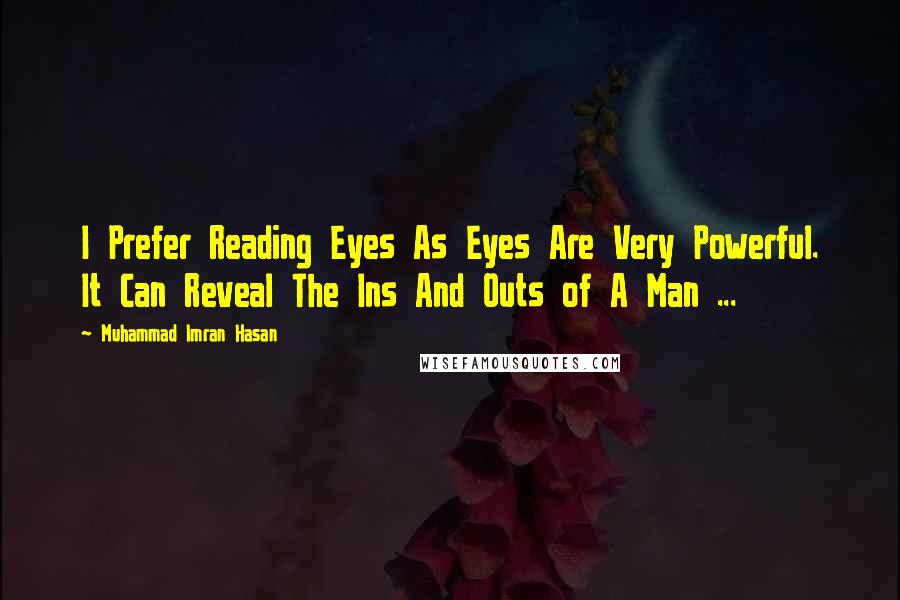 Muhammad Imran Hasan Quotes: I Prefer Reading Eyes As Eyes Are Very Powerful. It Can Reveal The Ins And Outs of A Man ...