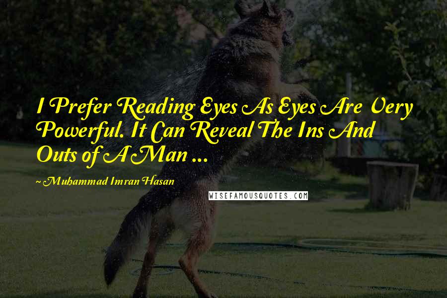 Muhammad Imran Hasan Quotes: I Prefer Reading Eyes As Eyes Are Very Powerful. It Can Reveal The Ins And Outs of A Man ...