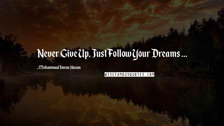 Muhammad Imran Hasan Quotes: Never Give Up, Just Follow Your Dreams ...