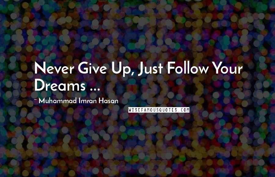 Muhammad Imran Hasan Quotes: Never Give Up, Just Follow Your Dreams ...