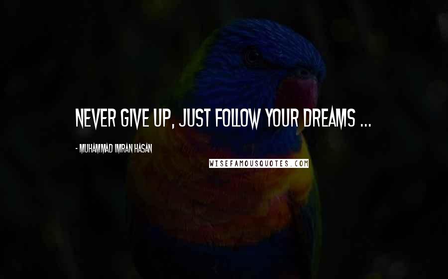 Muhammad Imran Hasan Quotes: Never Give Up, Just Follow Your Dreams ...