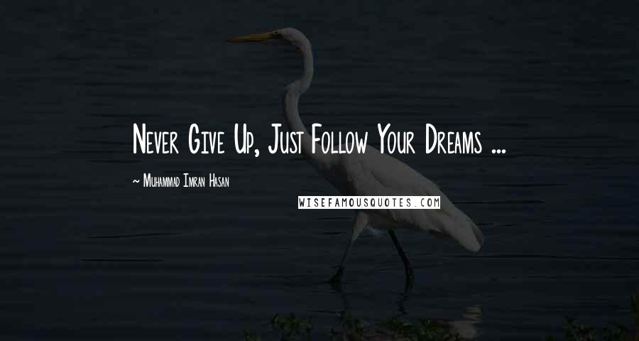 Muhammad Imran Hasan Quotes: Never Give Up, Just Follow Your Dreams ...