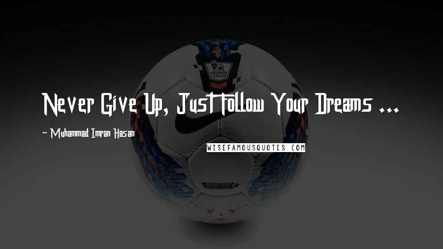 Muhammad Imran Hasan Quotes: Never Give Up, Just Follow Your Dreams ...