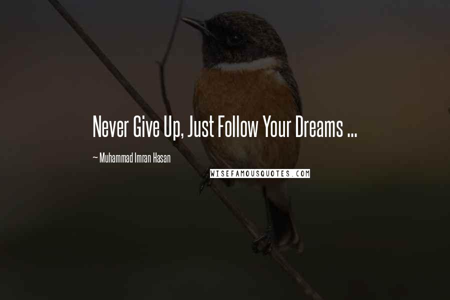 Muhammad Imran Hasan Quotes: Never Give Up, Just Follow Your Dreams ...