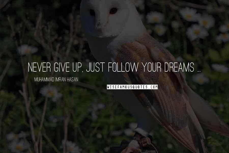 Muhammad Imran Hasan Quotes: Never Give Up, Just Follow Your Dreams ...