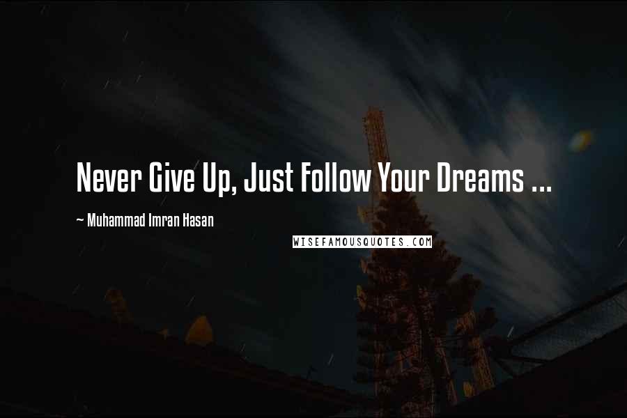 Muhammad Imran Hasan Quotes: Never Give Up, Just Follow Your Dreams ...