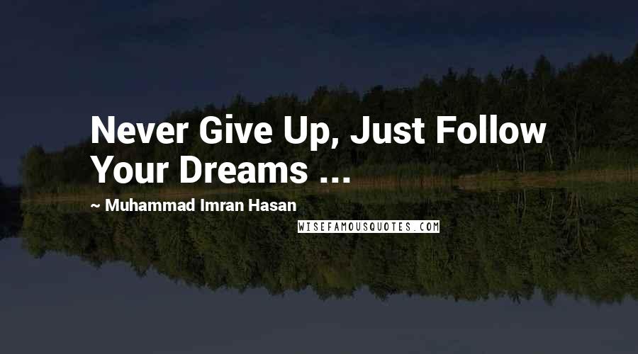 Muhammad Imran Hasan Quotes: Never Give Up, Just Follow Your Dreams ...