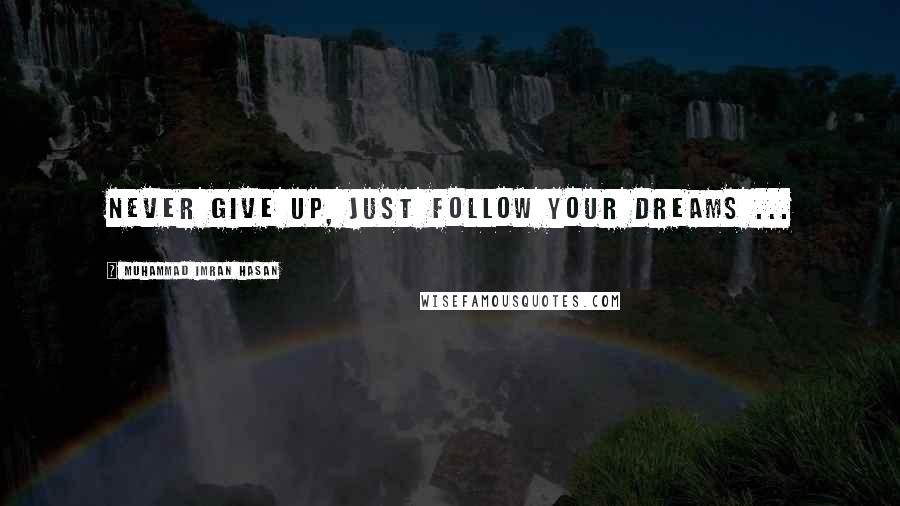 Muhammad Imran Hasan Quotes: Never Give Up, Just Follow Your Dreams ...