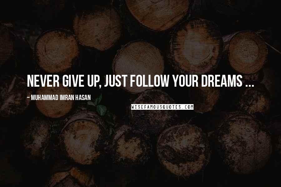 Muhammad Imran Hasan Quotes: Never Give Up, Just Follow Your Dreams ...