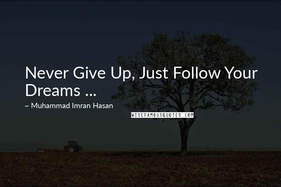 Muhammad Imran Hasan Quotes: Never Give Up, Just Follow Your Dreams ...