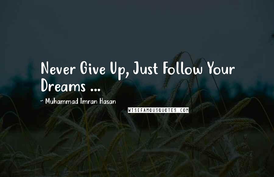 Muhammad Imran Hasan Quotes: Never Give Up, Just Follow Your Dreams ...