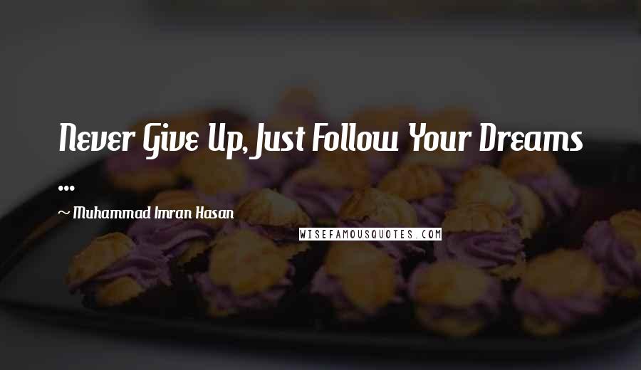 Muhammad Imran Hasan Quotes: Never Give Up, Just Follow Your Dreams ...