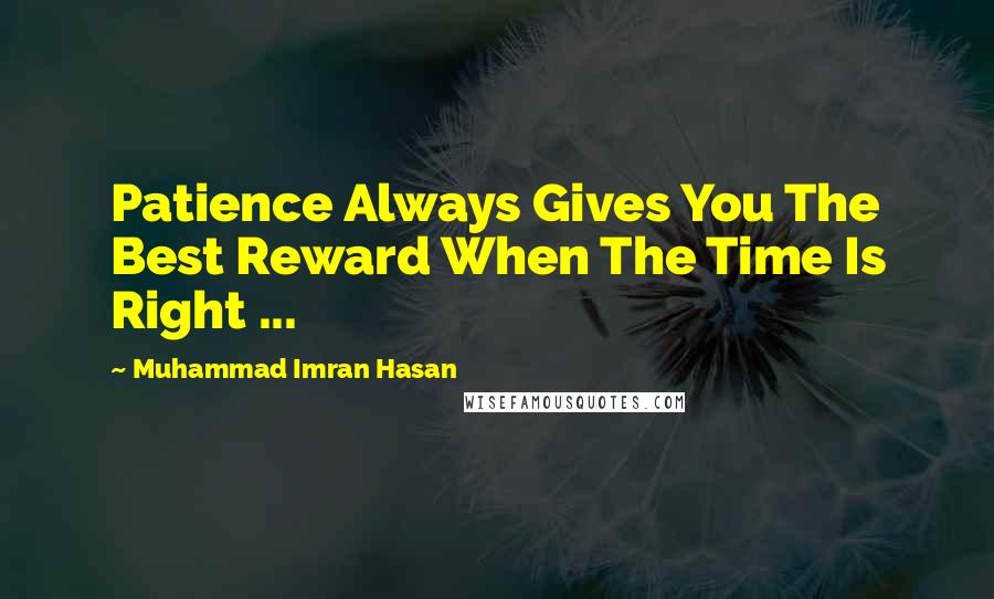 Muhammad Imran Hasan Quotes: Patience Always Gives You The Best Reward When The Time Is Right ...