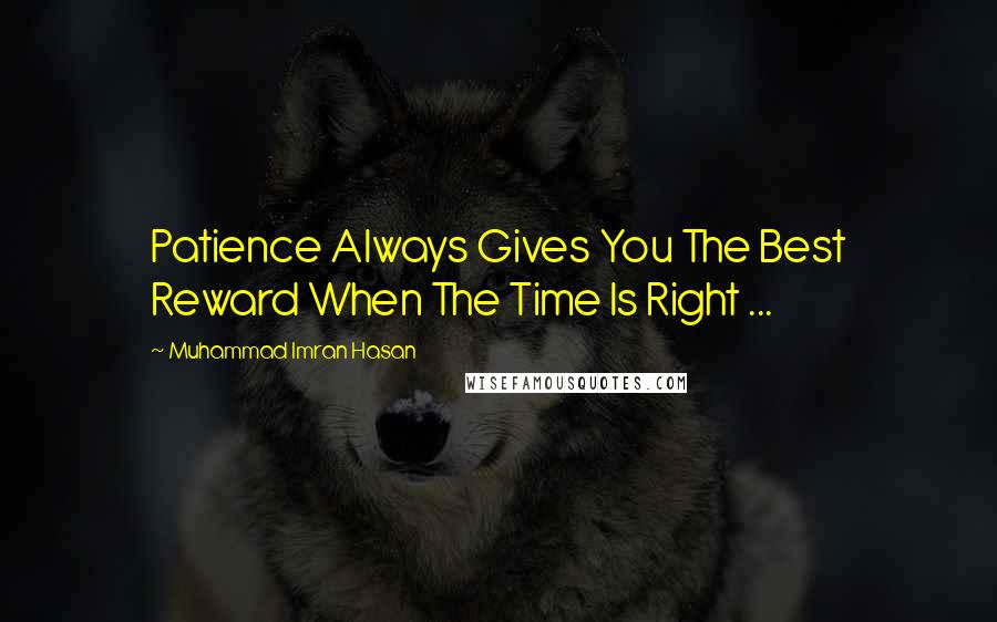 Muhammad Imran Hasan Quotes: Patience Always Gives You The Best Reward When The Time Is Right ...