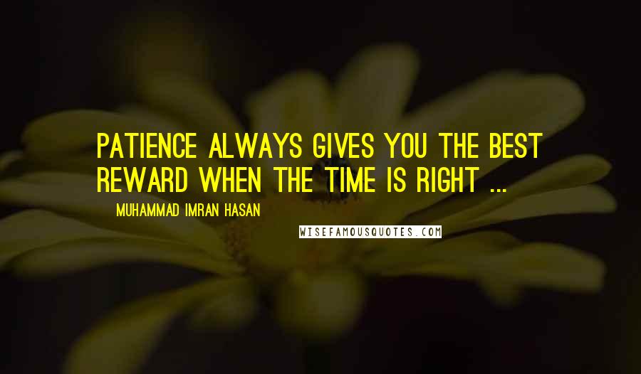 Muhammad Imran Hasan Quotes: Patience Always Gives You The Best Reward When The Time Is Right ...