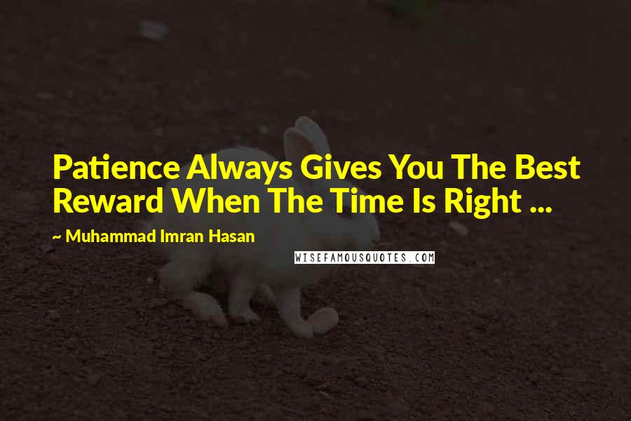 Muhammad Imran Hasan Quotes: Patience Always Gives You The Best Reward When The Time Is Right ...