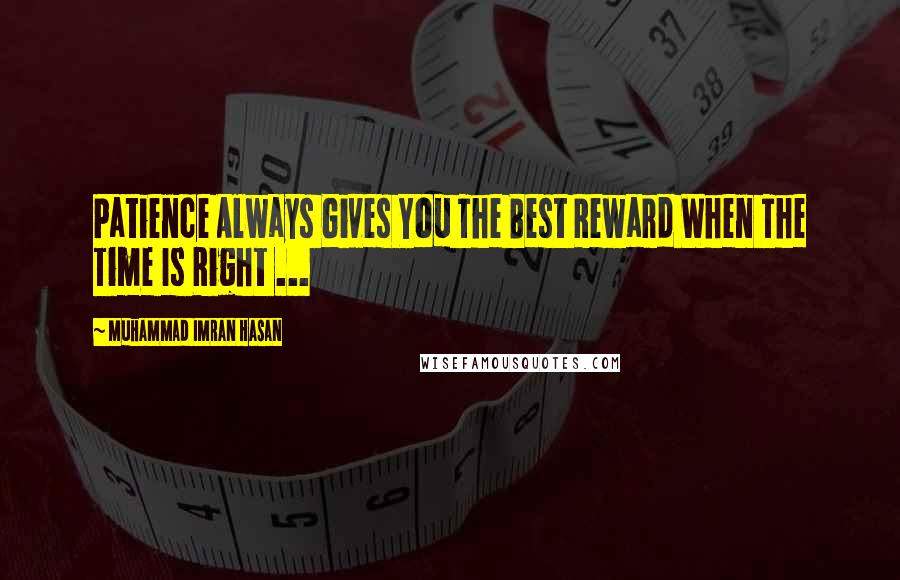 Muhammad Imran Hasan Quotes: Patience Always Gives You The Best Reward When The Time Is Right ...