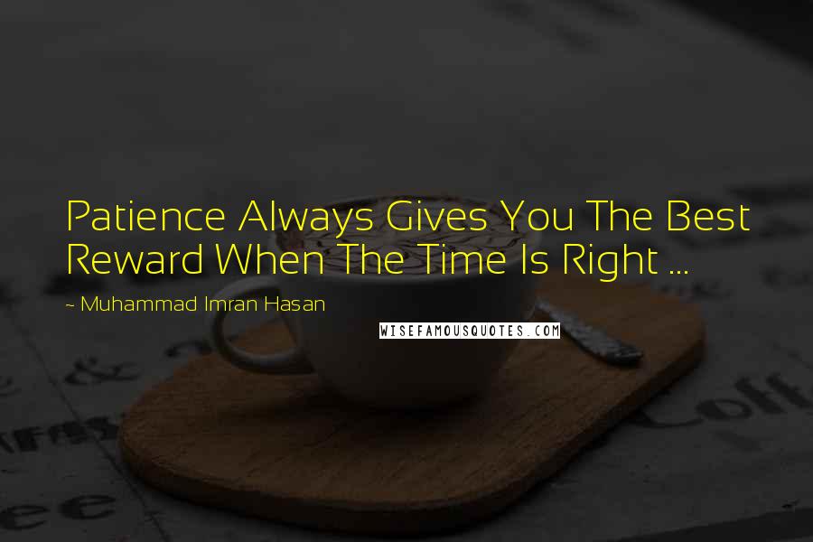 Muhammad Imran Hasan Quotes: Patience Always Gives You The Best Reward When The Time Is Right ...
