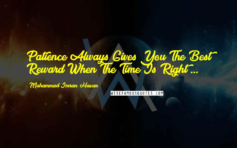 Muhammad Imran Hasan Quotes: Patience Always Gives You The Best Reward When The Time Is Right ...