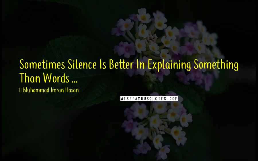 Muhammad Imran Hasan Quotes: Sometimes Silence Is Better In Explaining Something Than Words ...