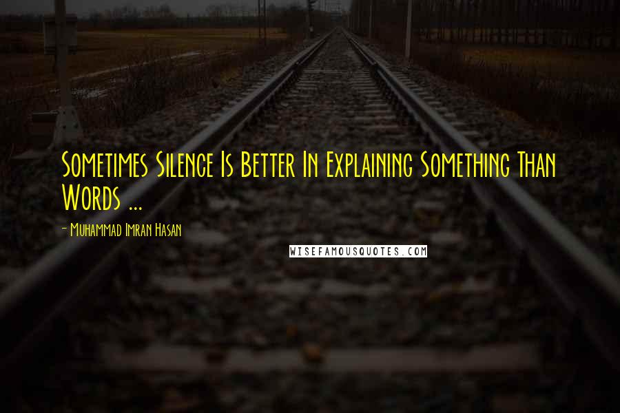 Muhammad Imran Hasan Quotes: Sometimes Silence Is Better In Explaining Something Than Words ...