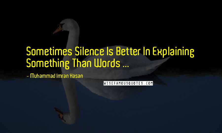 Muhammad Imran Hasan Quotes: Sometimes Silence Is Better In Explaining Something Than Words ...