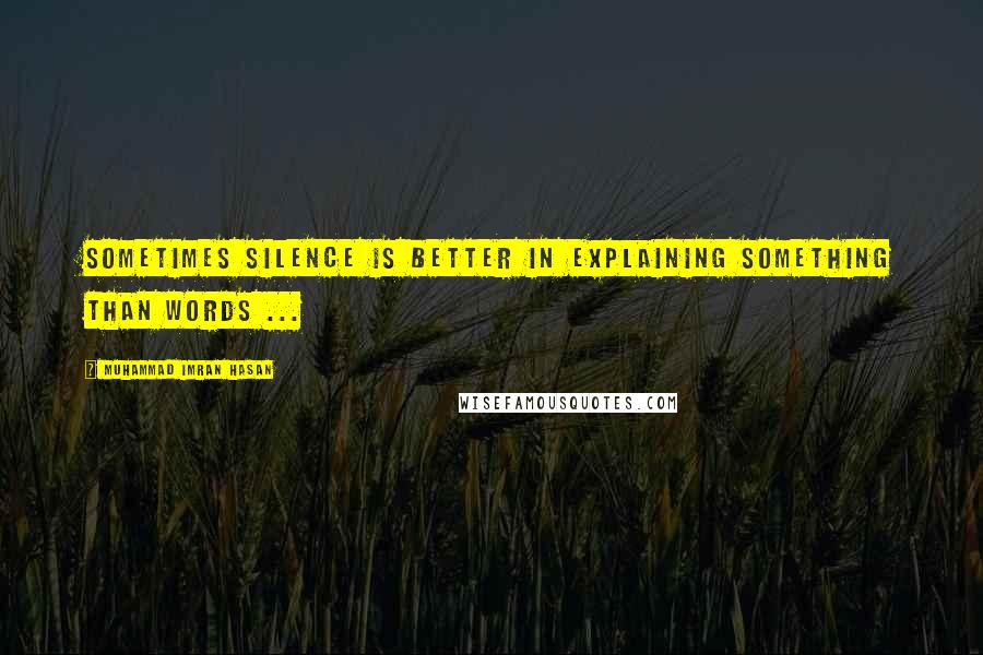 Muhammad Imran Hasan Quotes: Sometimes Silence Is Better In Explaining Something Than Words ...