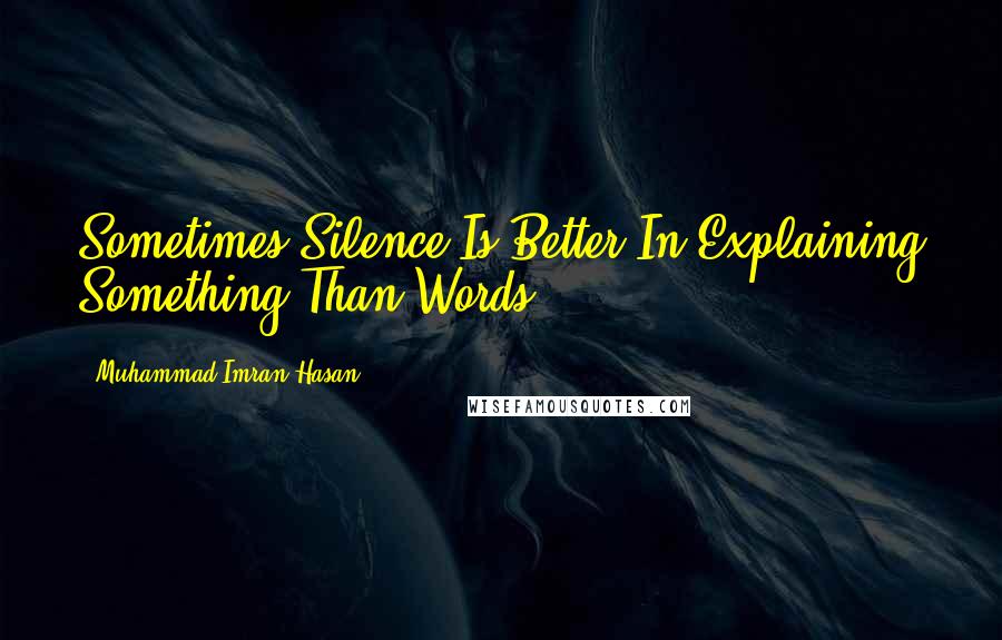 Muhammad Imran Hasan Quotes: Sometimes Silence Is Better In Explaining Something Than Words ...