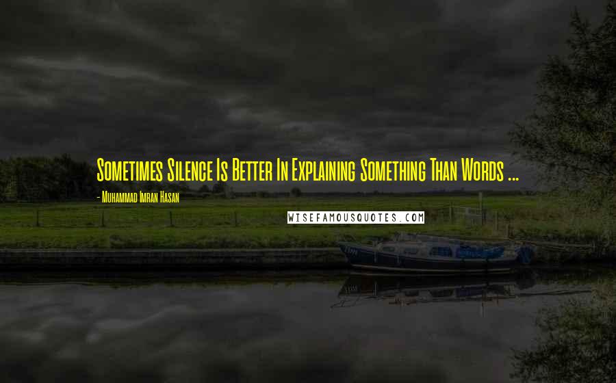 Muhammad Imran Hasan Quotes: Sometimes Silence Is Better In Explaining Something Than Words ...