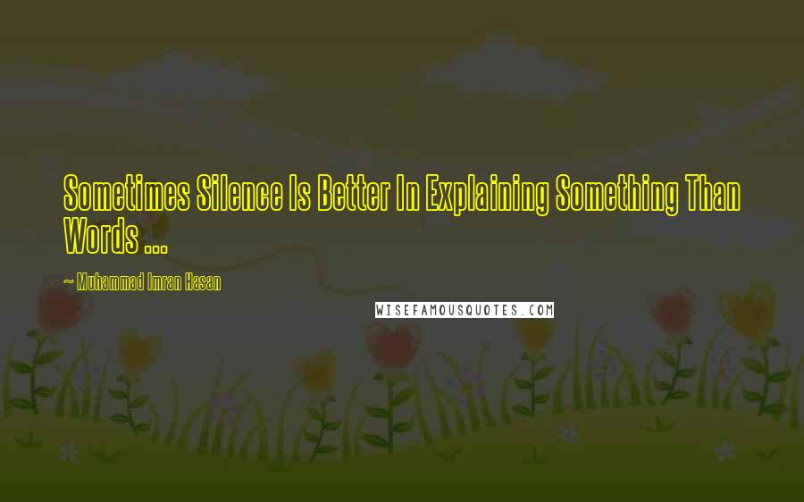 Muhammad Imran Hasan Quotes: Sometimes Silence Is Better In Explaining Something Than Words ...