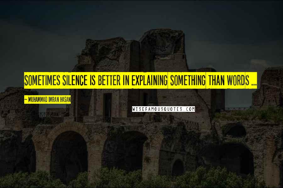 Muhammad Imran Hasan Quotes: Sometimes Silence Is Better In Explaining Something Than Words ...