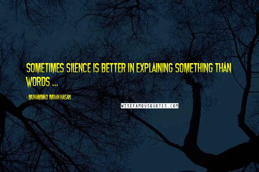 Muhammad Imran Hasan Quotes: Sometimes Silence Is Better In Explaining Something Than Words ...
