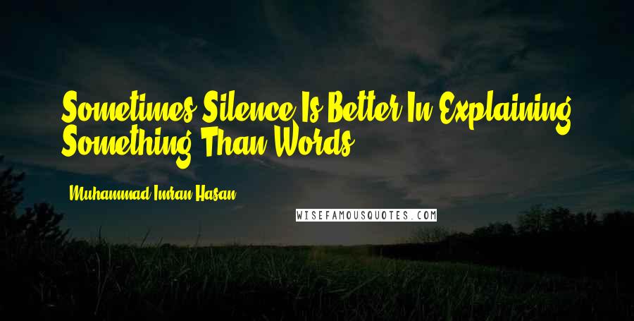 Muhammad Imran Hasan Quotes: Sometimes Silence Is Better In Explaining Something Than Words ...