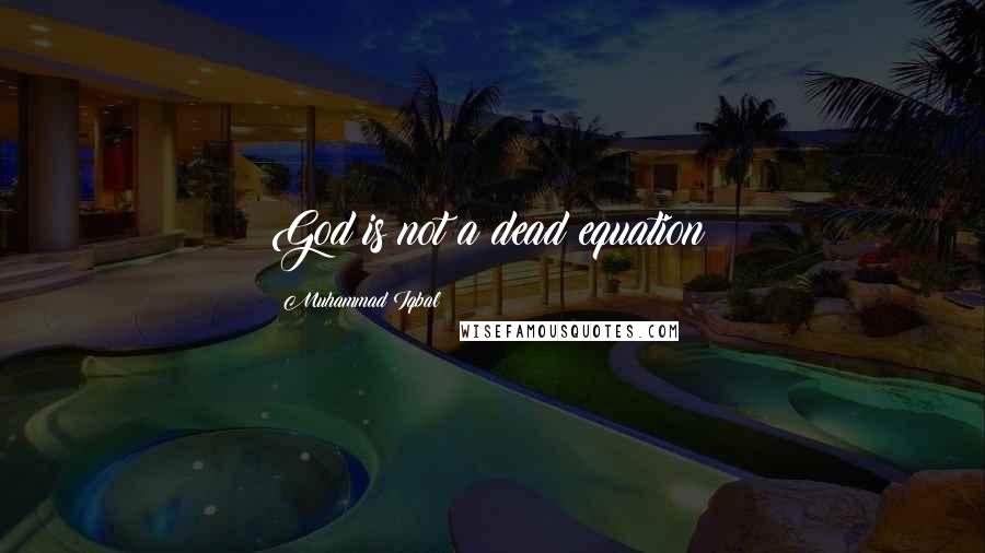 Muhammad Iqbal Quotes: God is not a dead equation!