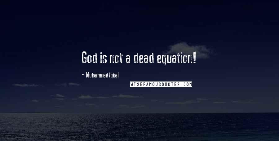 Muhammad Iqbal Quotes: God is not a dead equation!